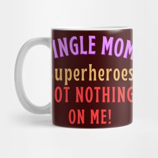 Single Mom - Superheroes got nothing on me! Mug